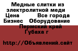 Медные слитки из электролитной меди › Цена ­ 220 - Все города Бизнес » Оборудование   . Пермский край,Губаха г.